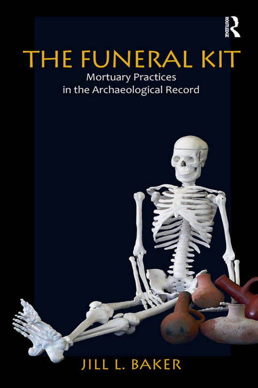 The Funeral Kit Mortuary Practices in the Archaeological Record by Jill L. Baker