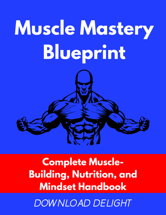 Muscle Mastery Blueprint: Complete Muscle-Building, Nutrition and Mindset Handbook